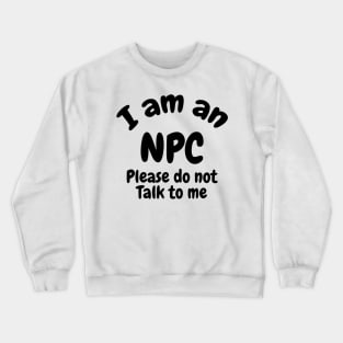 I am an NPC don’t talk to me Crewneck Sweatshirt